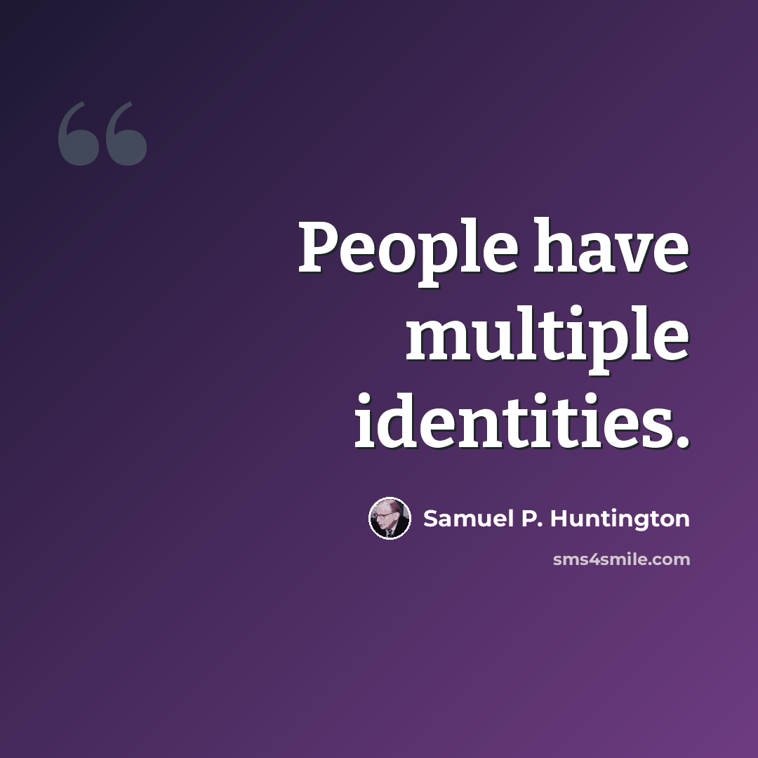 “People have multiple identities.” quote by Samuel P. Huntington