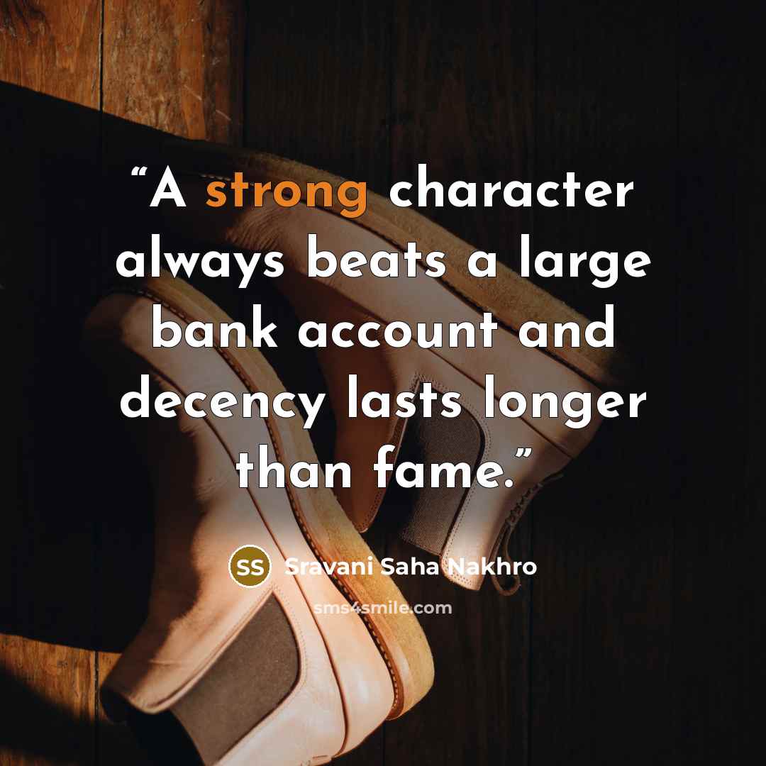 “A strong character always beats a large bank account and decency lasts longer than fame.” quote by Sravani Saha Nakhro