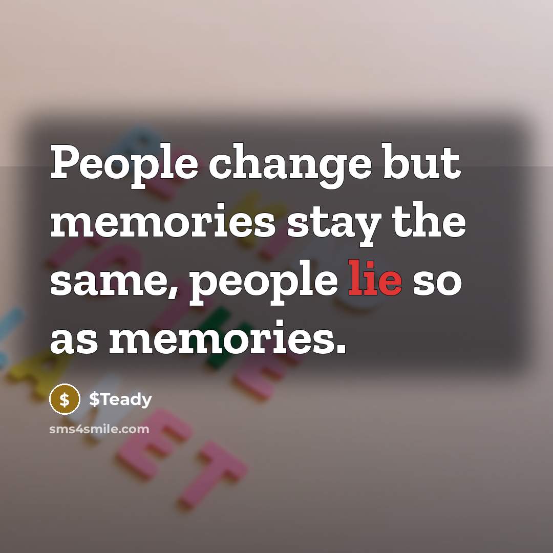 “People change but memories stay the same, people lie so as memories.” quote by $Teady