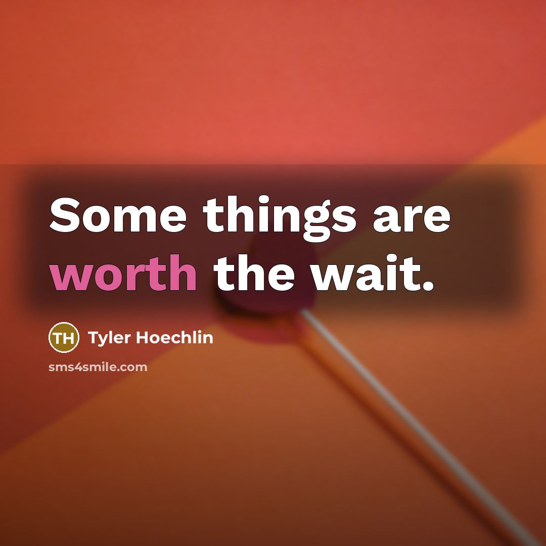 “Some things are worth the wait.” quote by Tyler Hoechlin