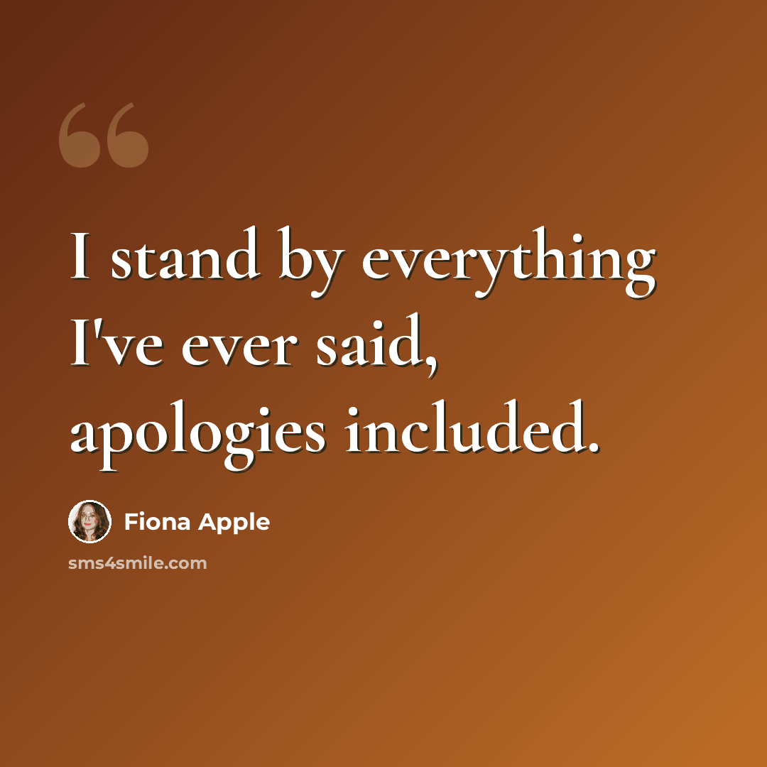 “I stand by everything I've ever said, apologies included.” quote by Fiona Apple