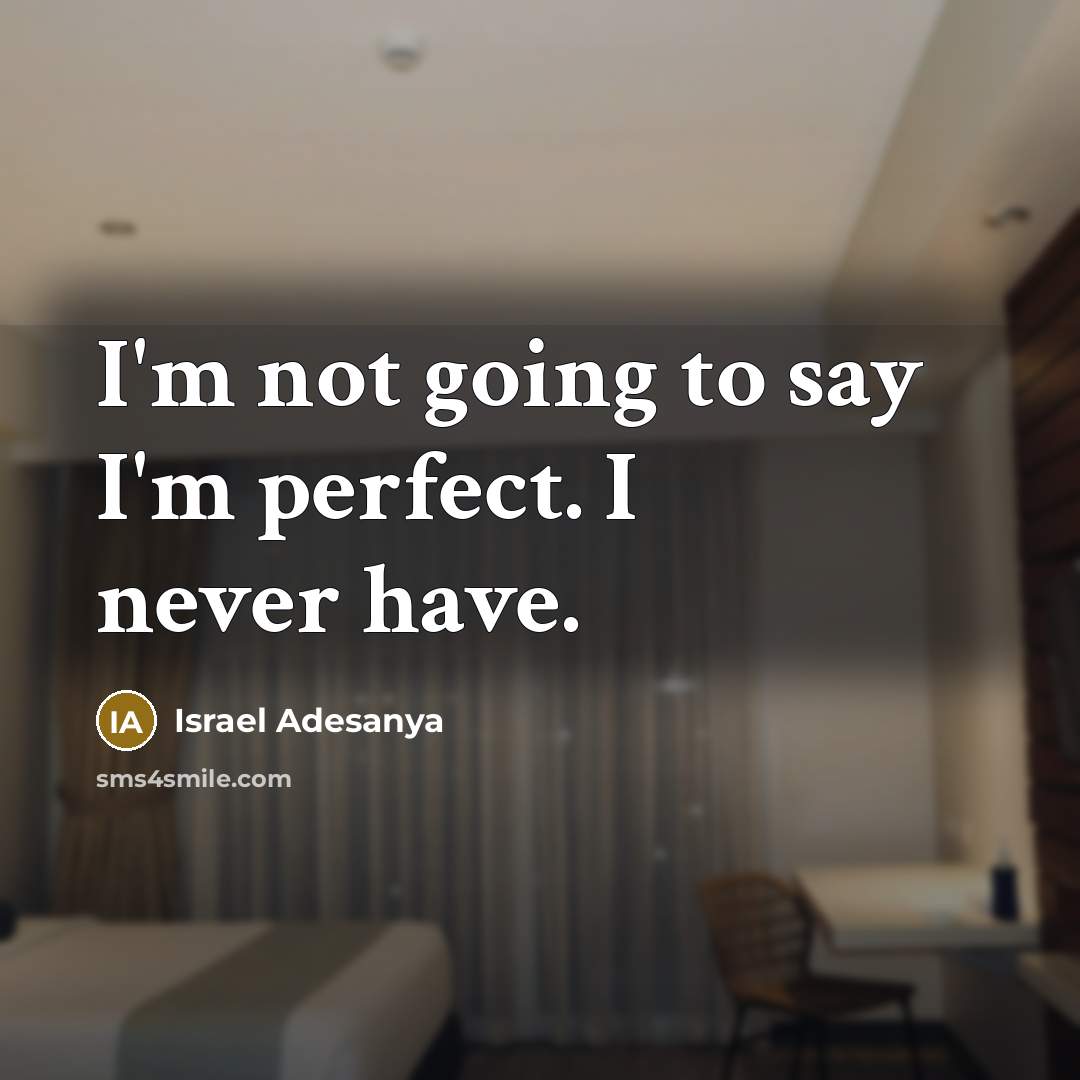 “I'm not going to say I'm perfect. I never have.” quote by Israel Adesanya