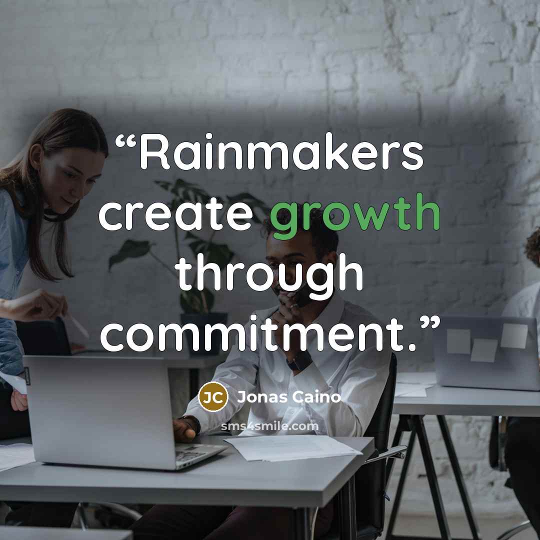 “Rainmakers create growth through commitment.” quote by Jonas Caino