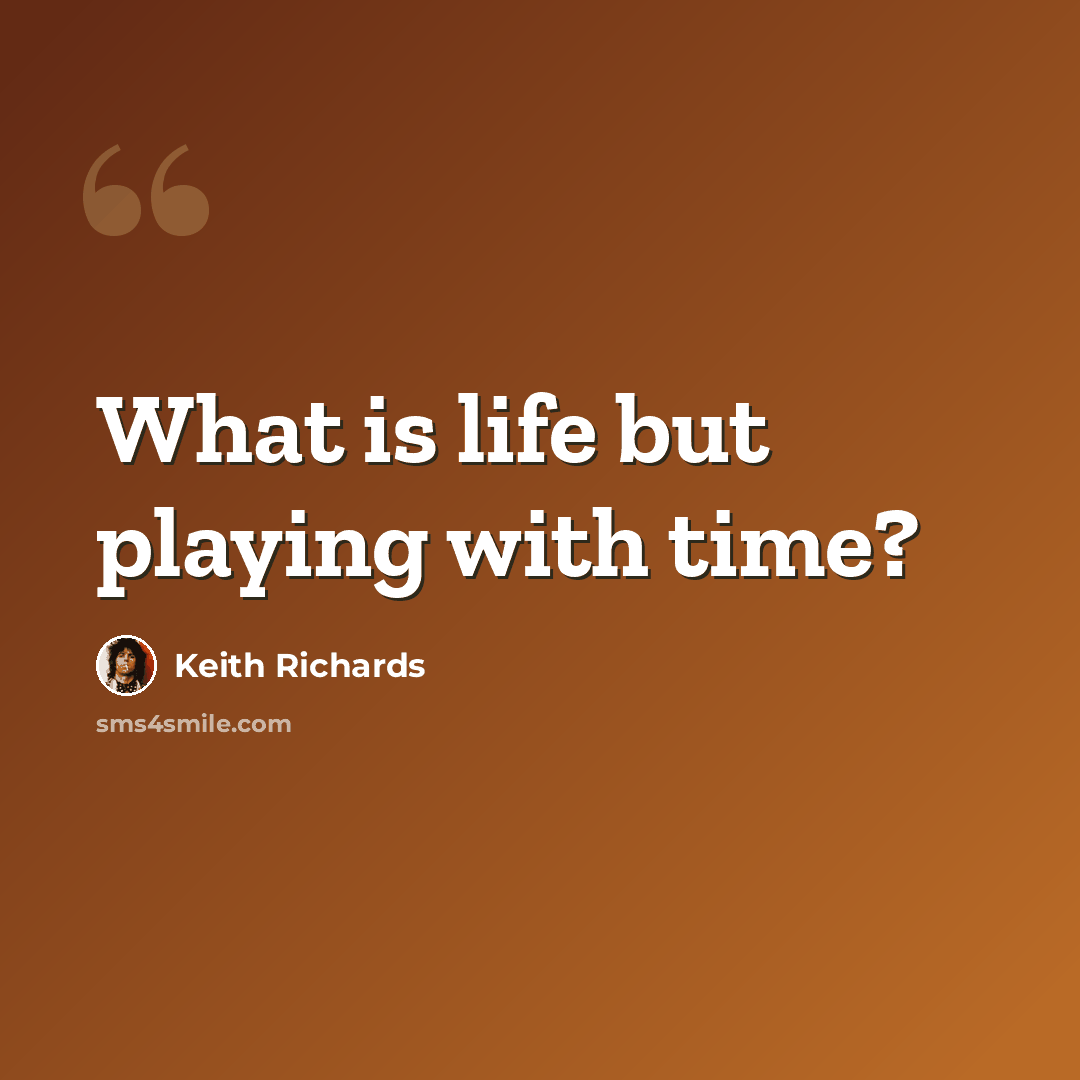 “What is life but playing with time?” quote by Keith Richards