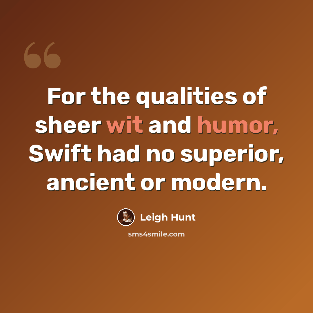 “For the qualities of sheer wit and humor, Swift had no superior, ancient or modern.” quote by Leigh Hunt