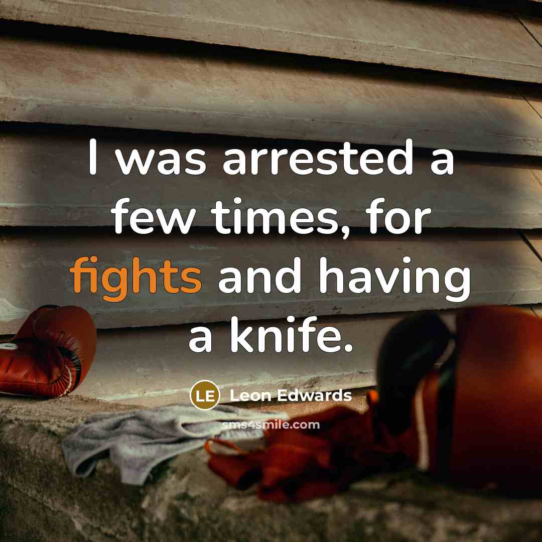 “I was arrested a few times, for fights and having a knife.” quote by Leon Edwards