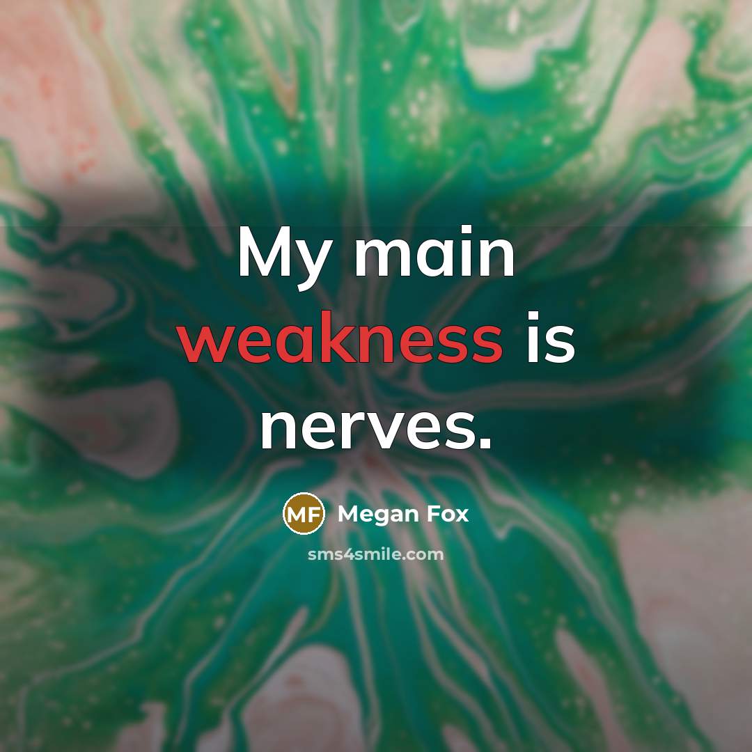 “My main weakness is nerves.” quote by Megan Fox