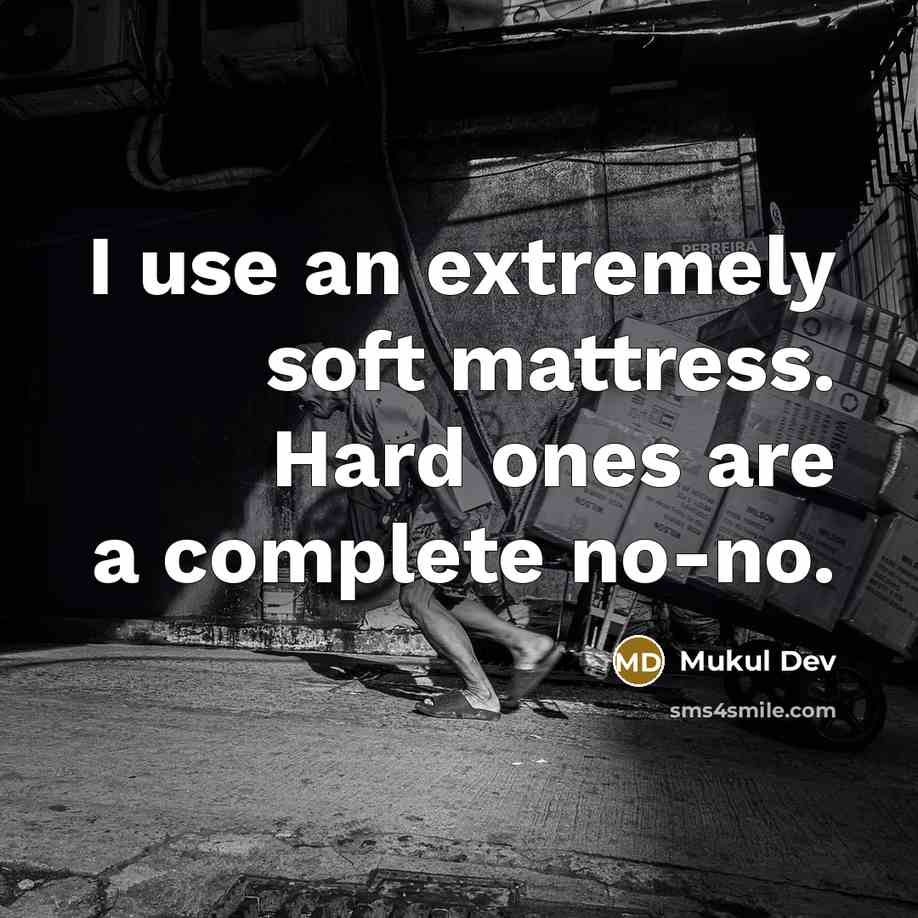 “I use an extremely soft mattress. Hard ones are a complete no-no.” quote by Mukul Dev
