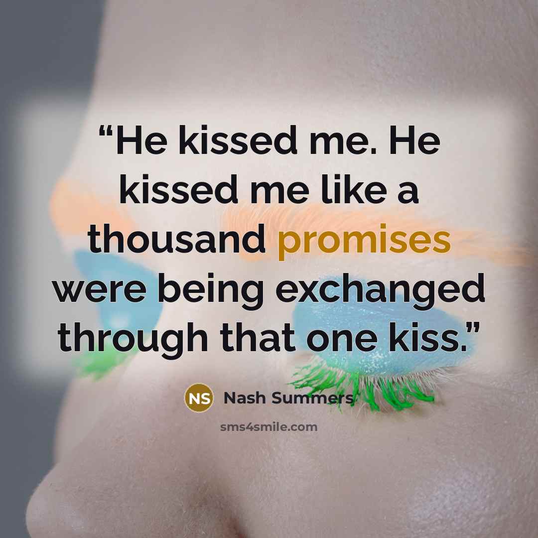 “He kissed me. He kissed me like a thousand promises were being exchanged through that one kiss.” quote by Nash Summers