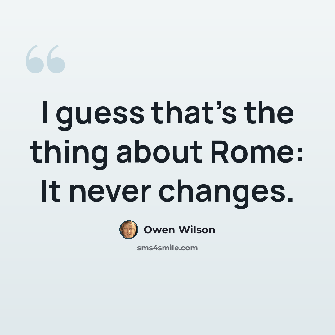 “I guess that's the thing about Rome: It never changes.” quote by Owen Wilson