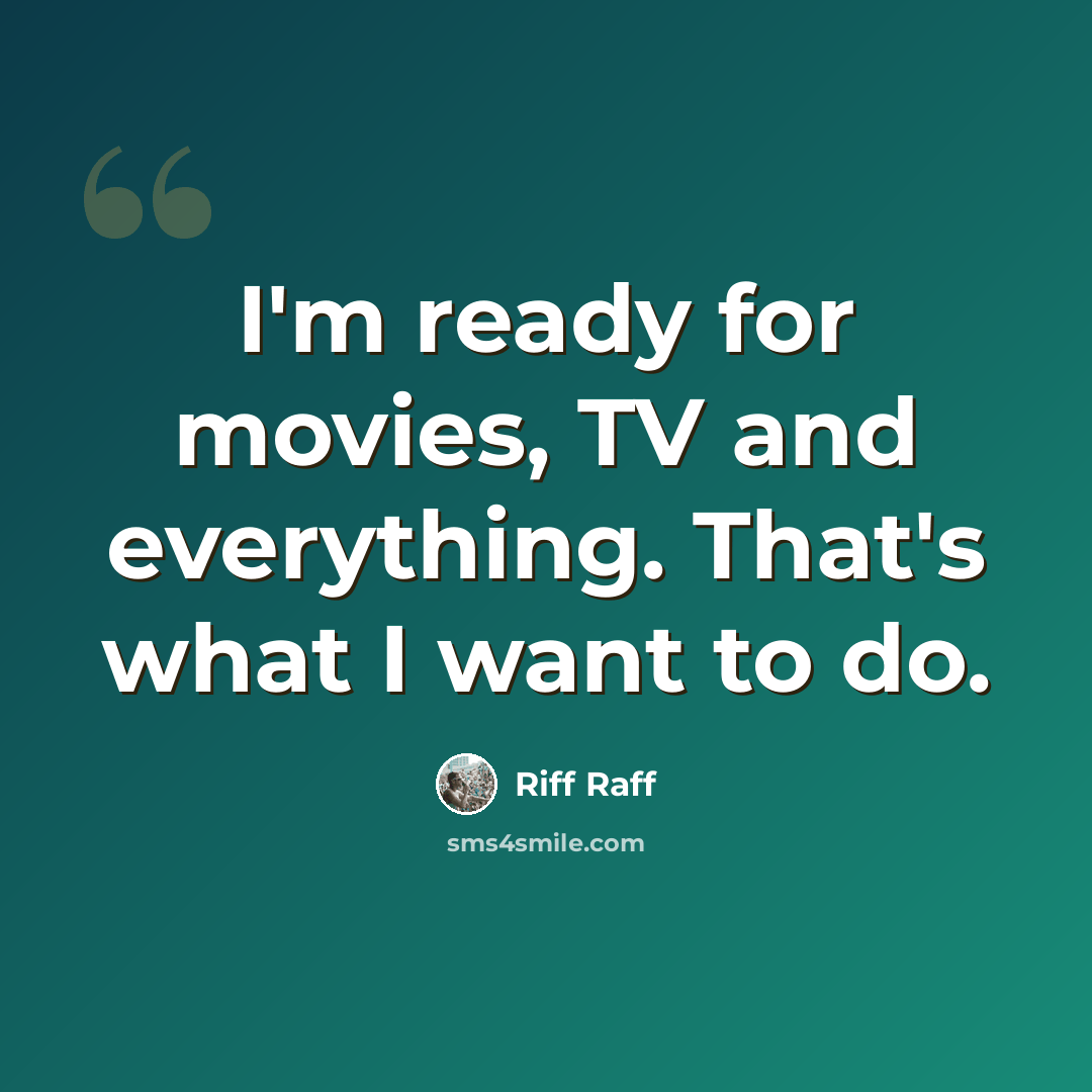 “I'm ready for movies, TV and everything. That's what I want to do.” quote by Riff Raff