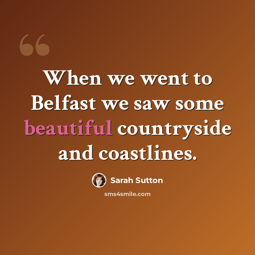 “When we went to Belfast we saw some beautiful countryside and coastlines.” quote by Sarah Sutton