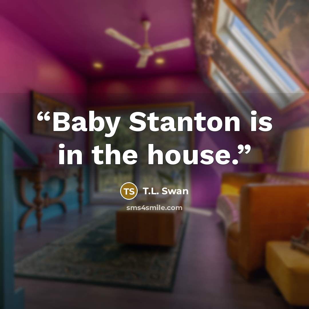 “Baby Stanton is in the house.” quote by T.L. Swan