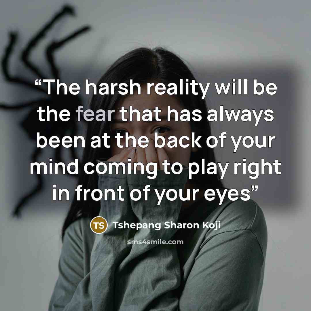 “The harsh reality will be the fear that has always been at the back of your mind coming to play right in front of your eyes” quote by Tshepang Sharon Koji