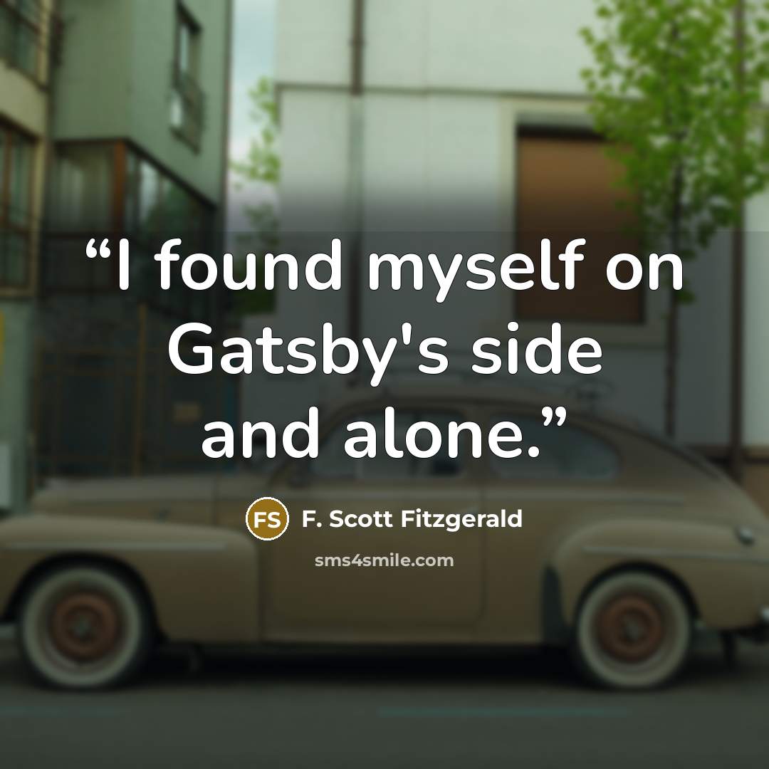 “I found myself on Gatsby's side and alone.” quote by F. Scott Fitzgerald