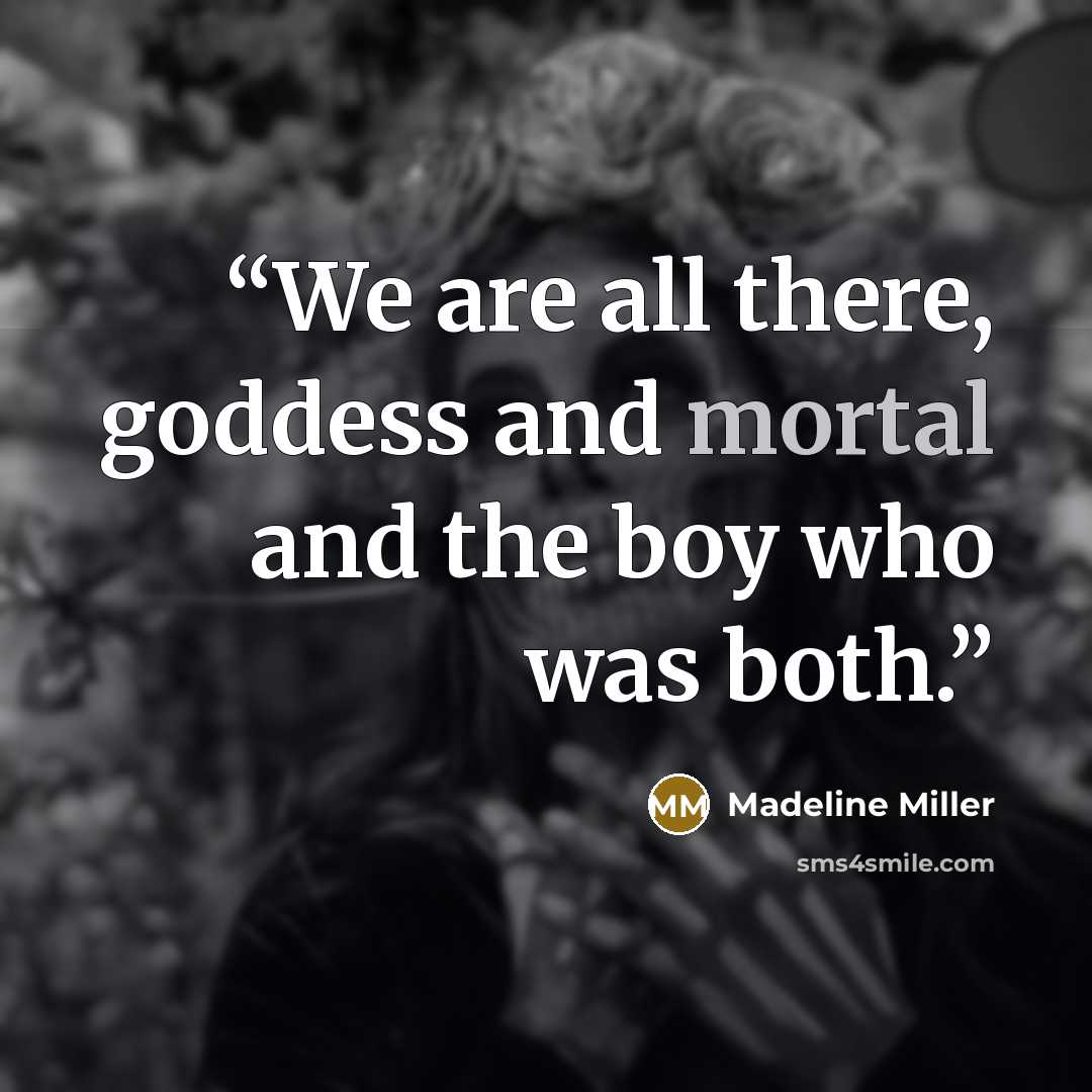 “We are all there, goddess and mortal and the boy who was both.” quote by Madeline Miller