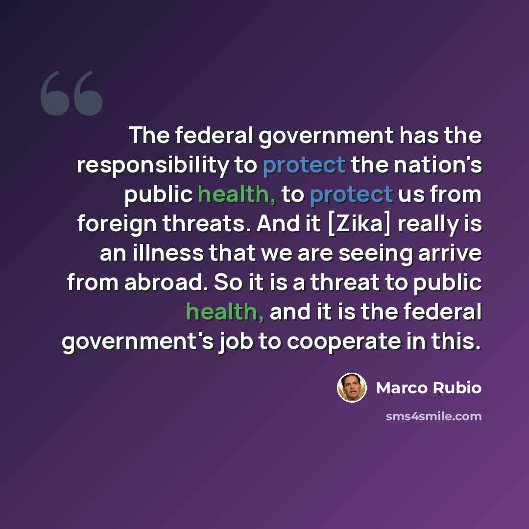 “The federal government has the responsibility to protect the nation's public health, to protect us from foreign threats. And it [Zika] really is an illness that we are seeing arrive from abroad. So it is a threat to public health, and it is the federal government's job to cooperate in this.” quote by Marco Rubio