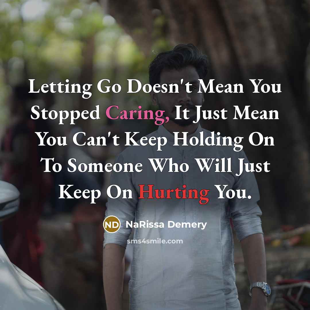 “Letting Go Doesn't Mean You Stopped Caring, It Just Mean You Can't Keep Holding On To Someone Who Will Just Keep On Hurting You.” quote by NaRissa Demery