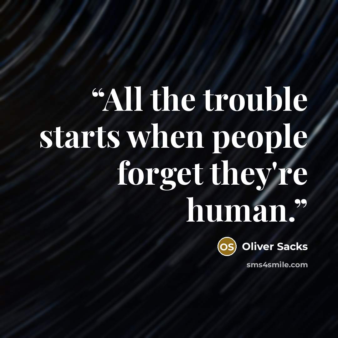 “All the trouble starts when people forget they're human.” quote by Oliver Sacks