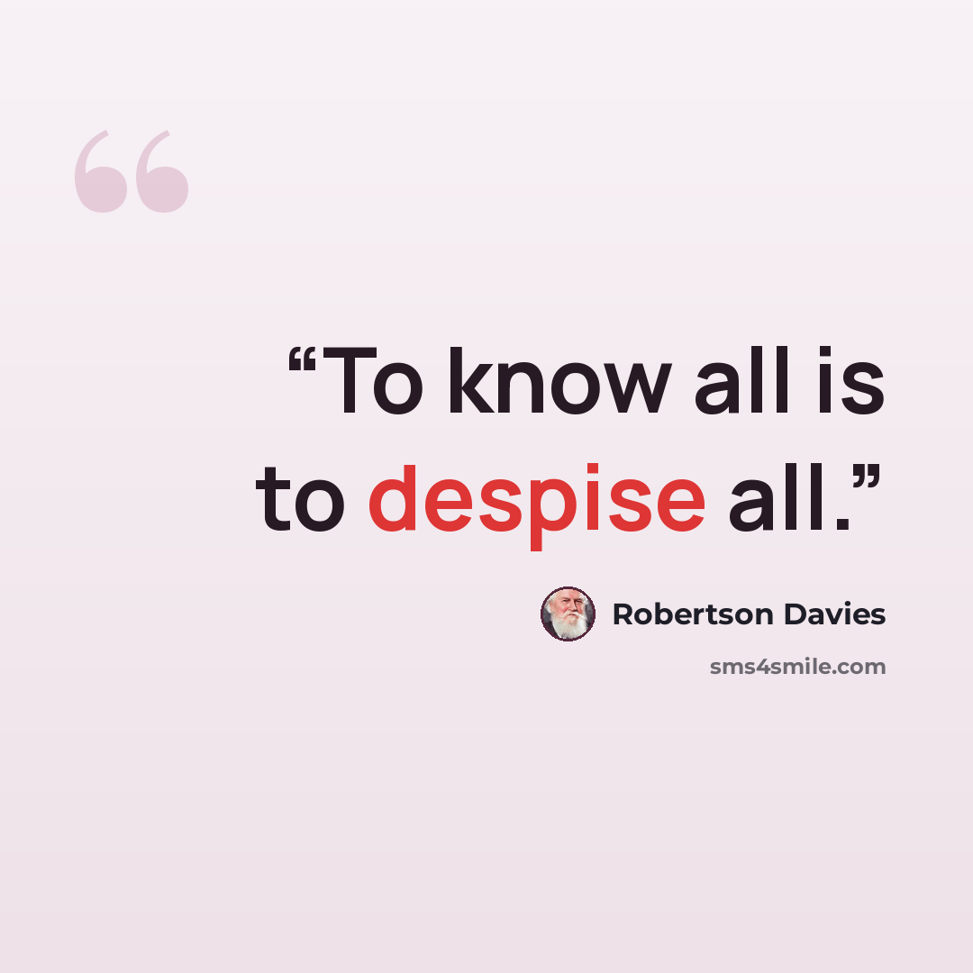 “To know all is to despise all.” quote by Robertson Davies
