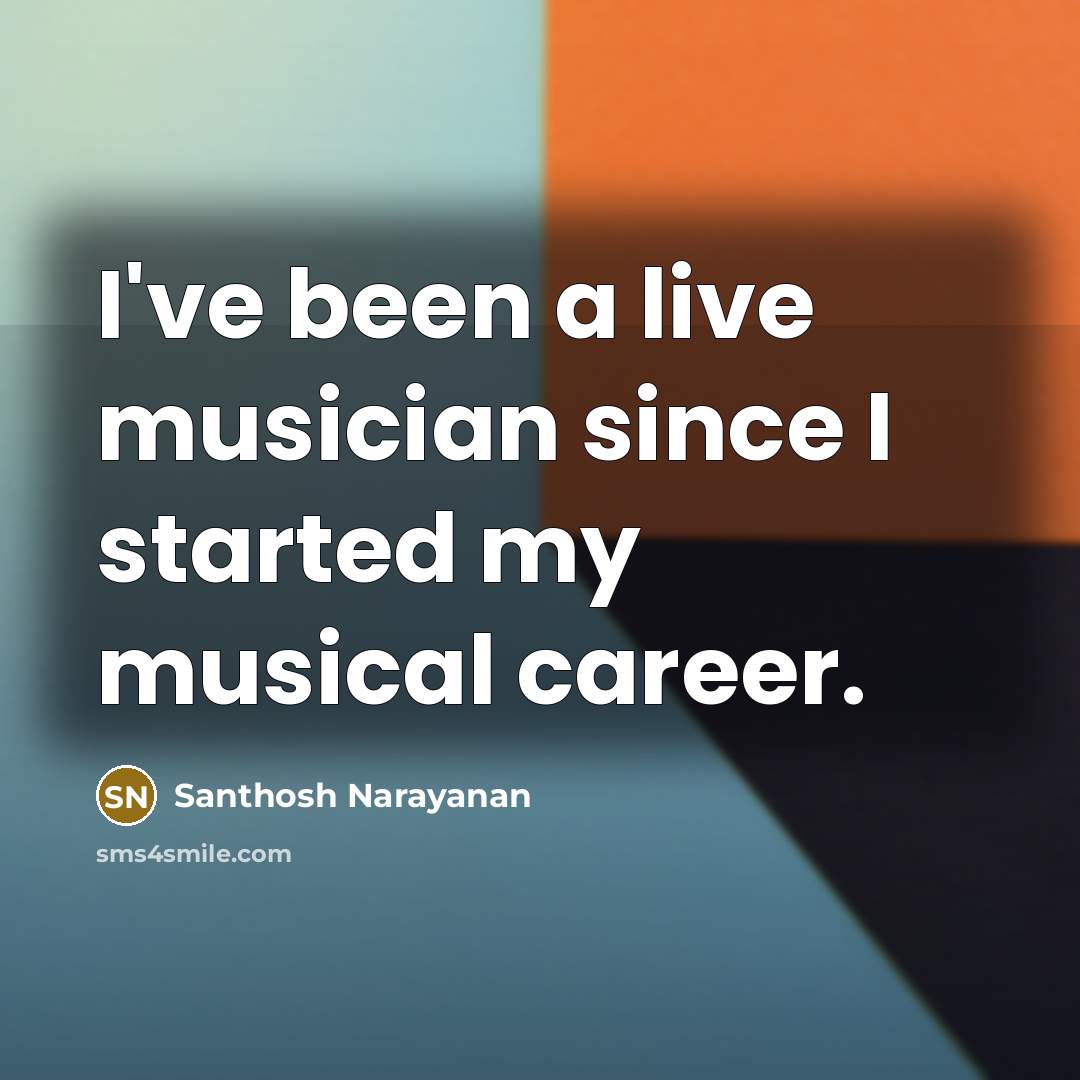 “I've been a live musician since I started my musical career.” quote by Santhosh Narayanan