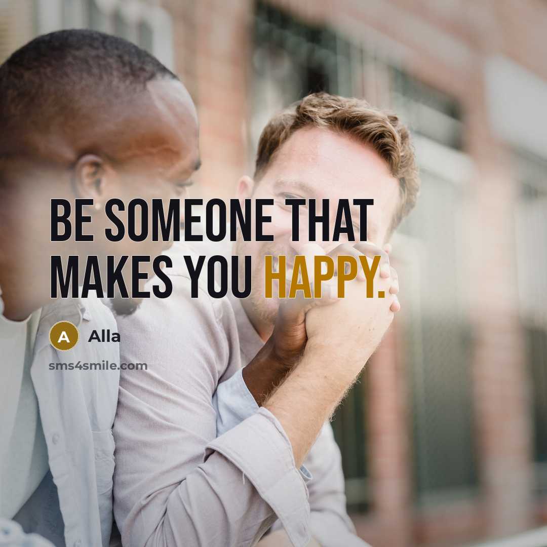 “Be someone that makes you happy.” quote by Alla