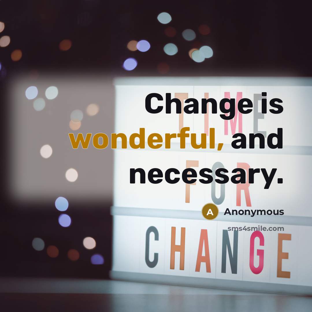 “Change is wonderful, and necessary.” quote by Anonymous