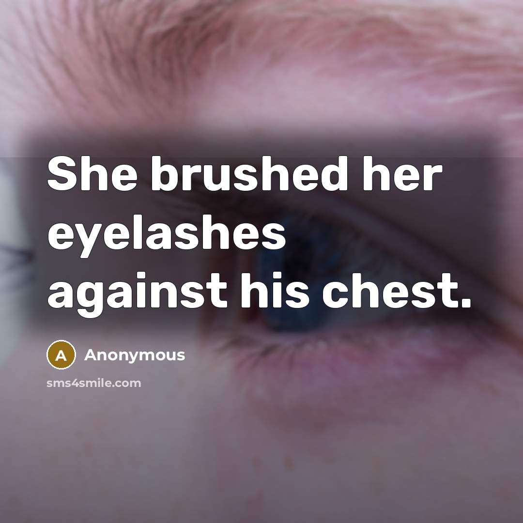 “She brushed her eyelashes against his chest.” quote by Anonymous