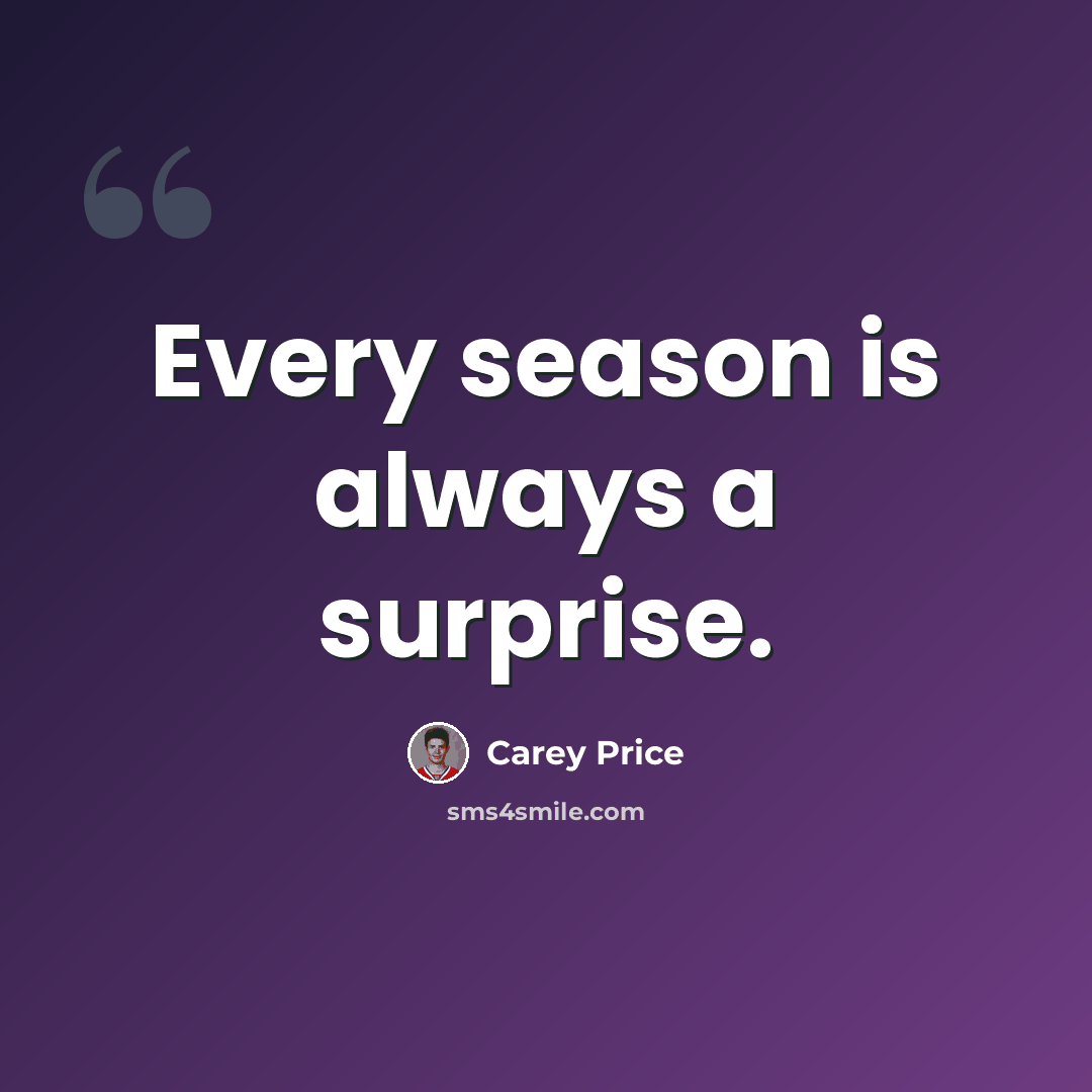 “Every season is always a surprise.” quote by Carey Price