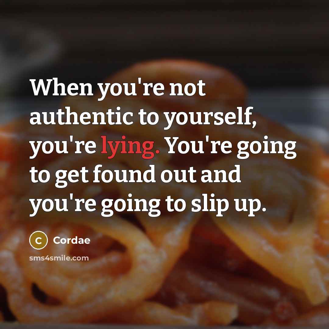 “When you're not authentic to yourself, you're lying. You're going to get found out and you're going to slip up.” quote by Cordae