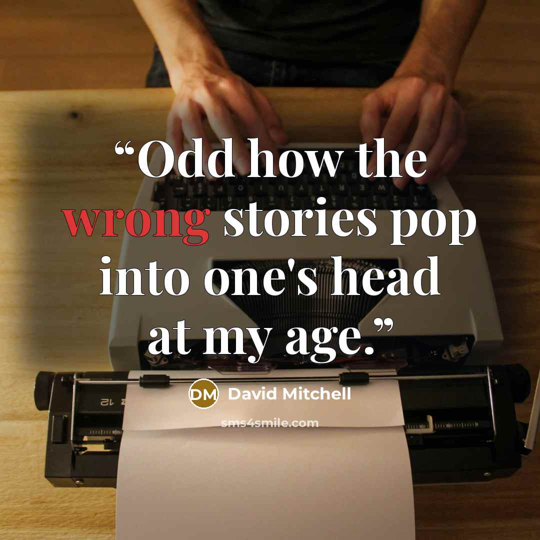“Odd how the wrong stories pop into one's head at my age.” quote by David Mitchell