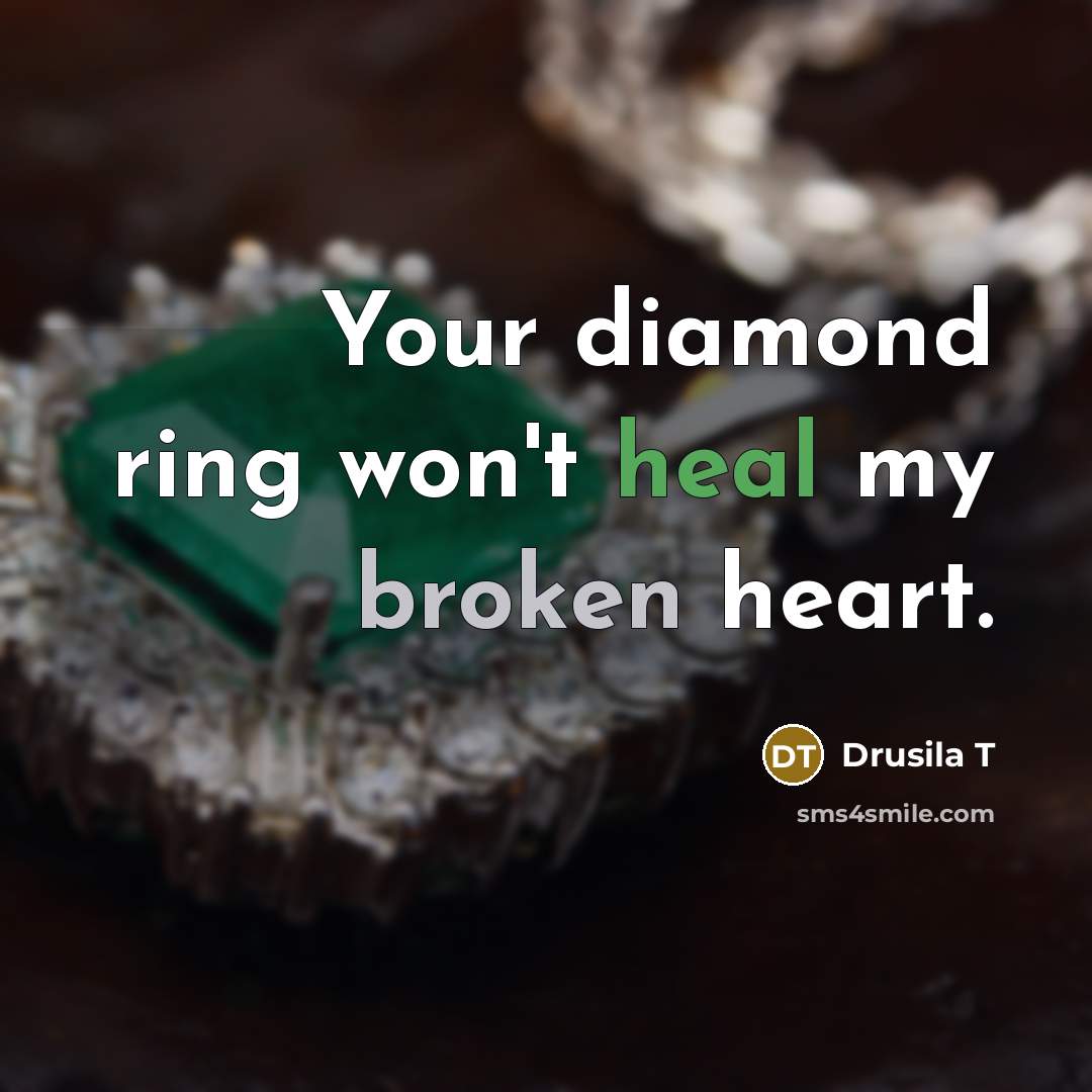 “Your diamond ring won't heal my broken heart.” quote by Drusila T