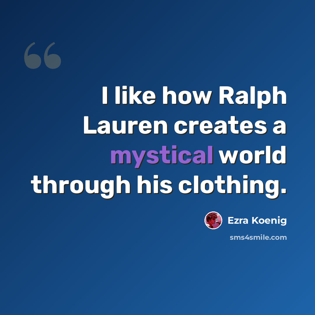 “I like how Ralph Lauren creates a mystical world through his clothing.” quote by Ezra Koenig