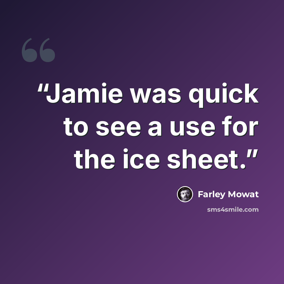“Jamie was quick to see a use for the ice sheet.” quote by Farley Mowat