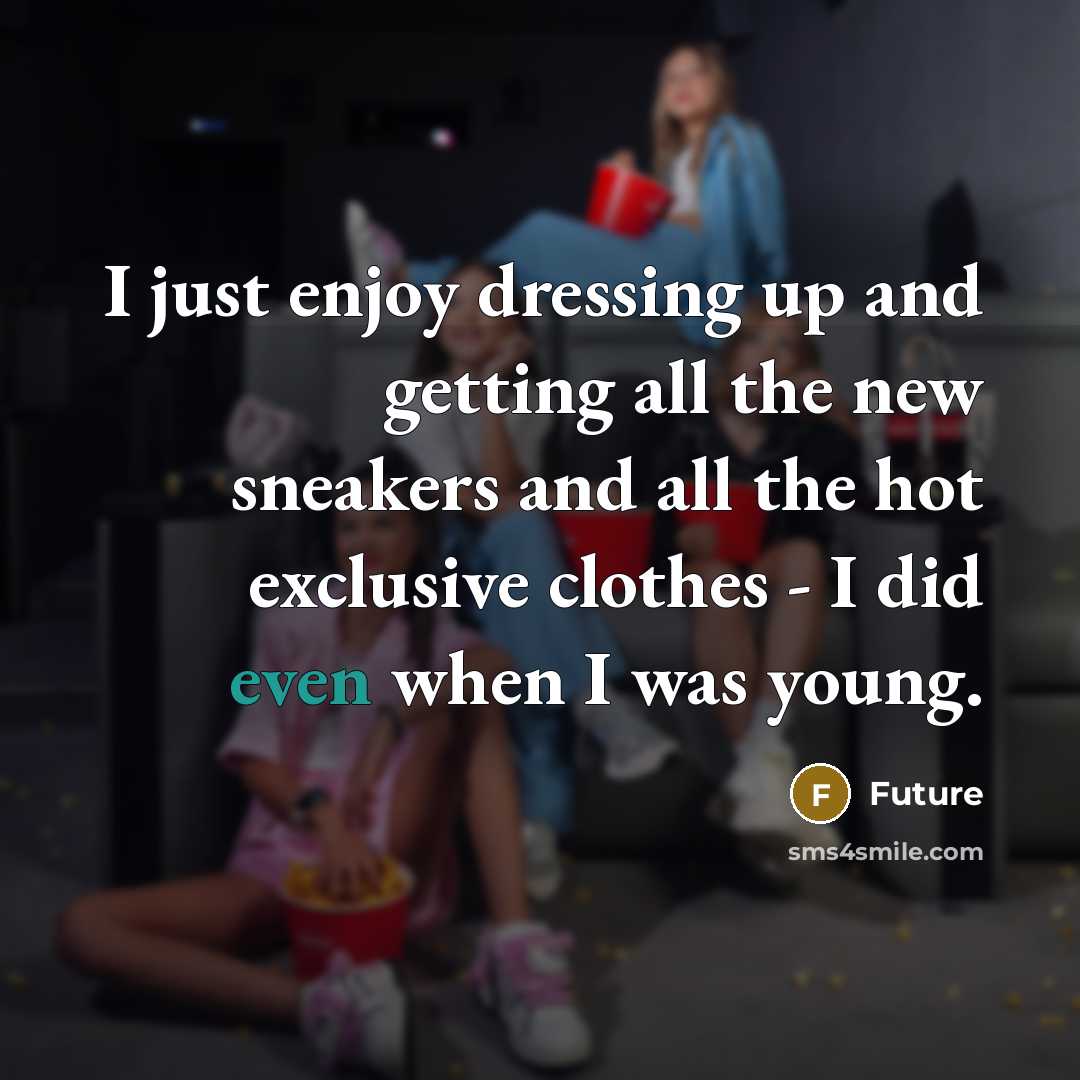 “I just enjoy dressing up and getting all the new sneakers and all the hot exclusive clothes - I did even when I was young.” quote by Future