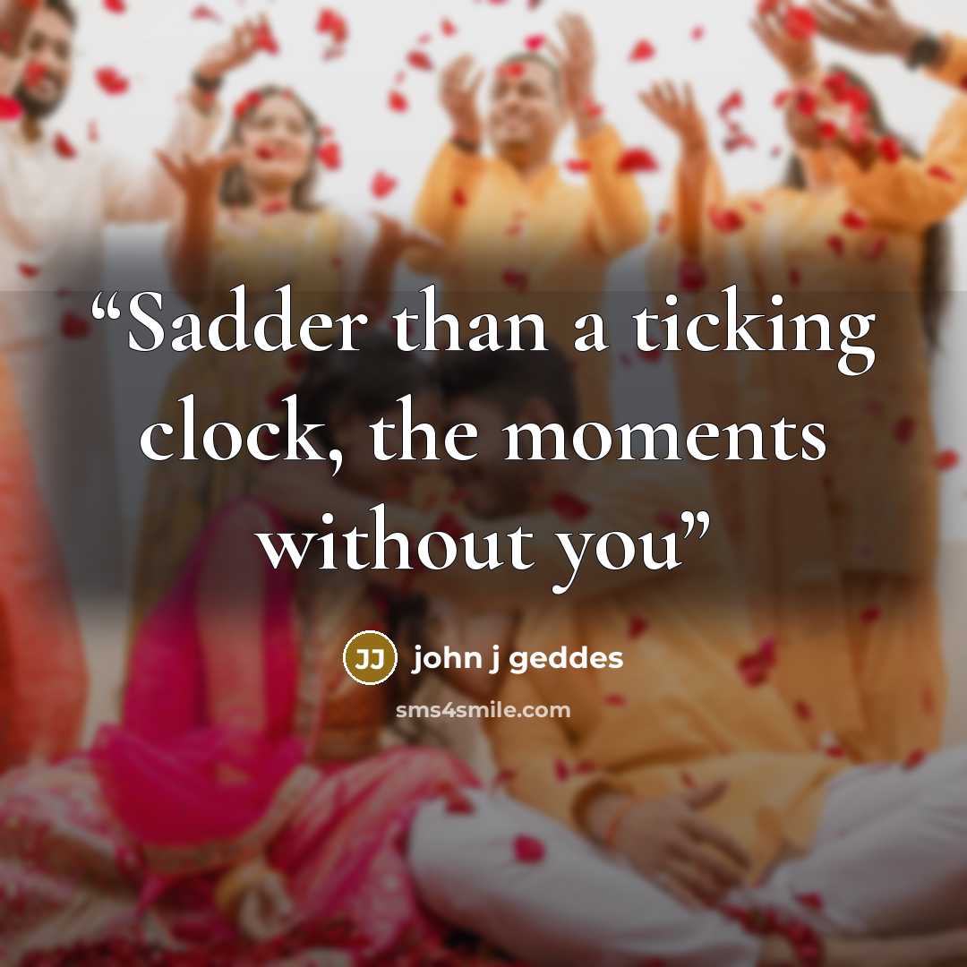 “Sadder than a ticking clock, the moments without you” quote by john j geddes