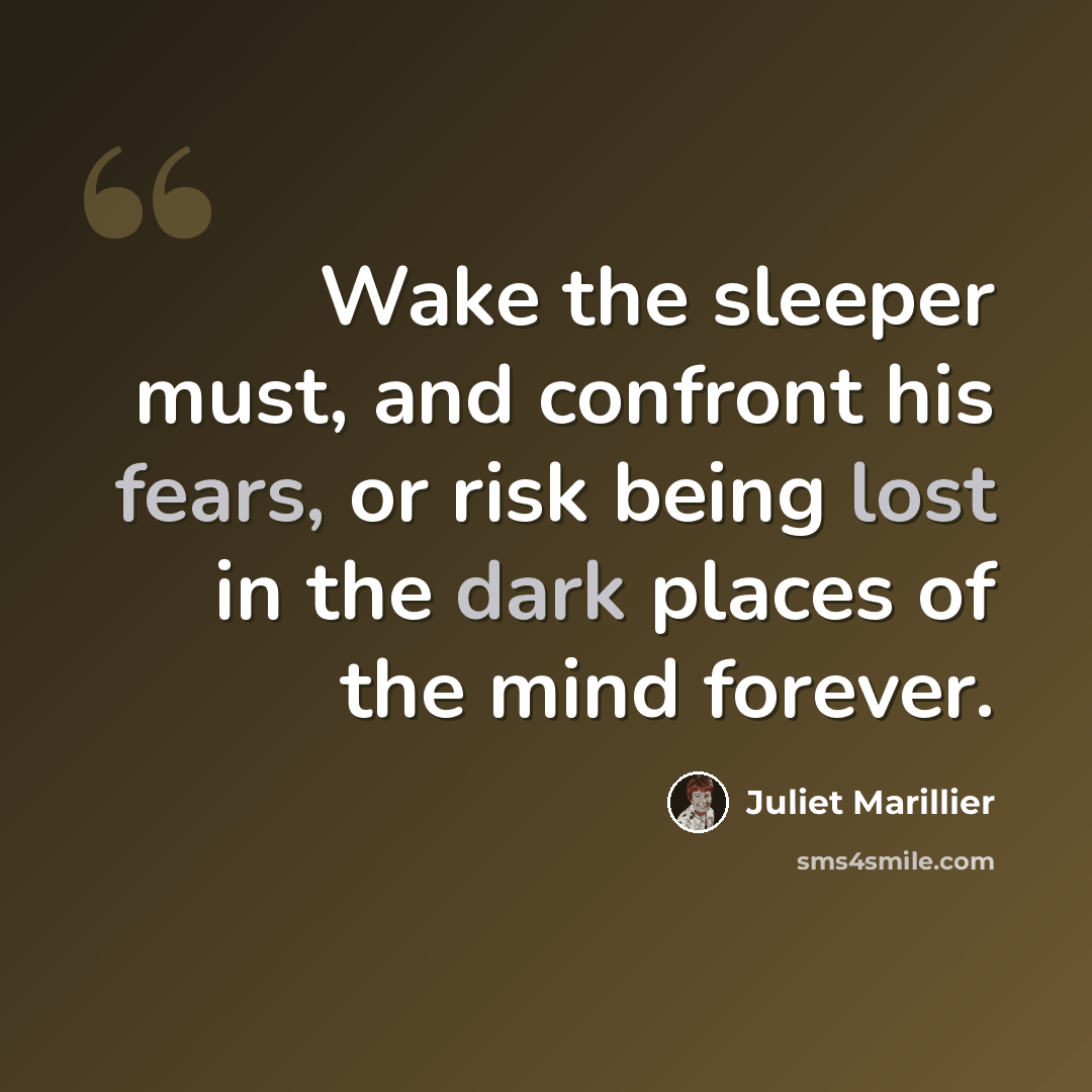 “Wake the sleeper must, and confront his fears, or risk being lost in the dark places of the mind forever.” quote by Juliet Marillier