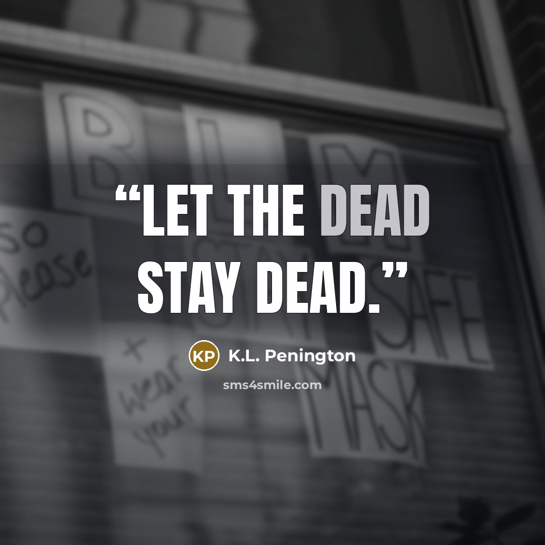 “Let the dead stay dead.” quote by K.L. Penington