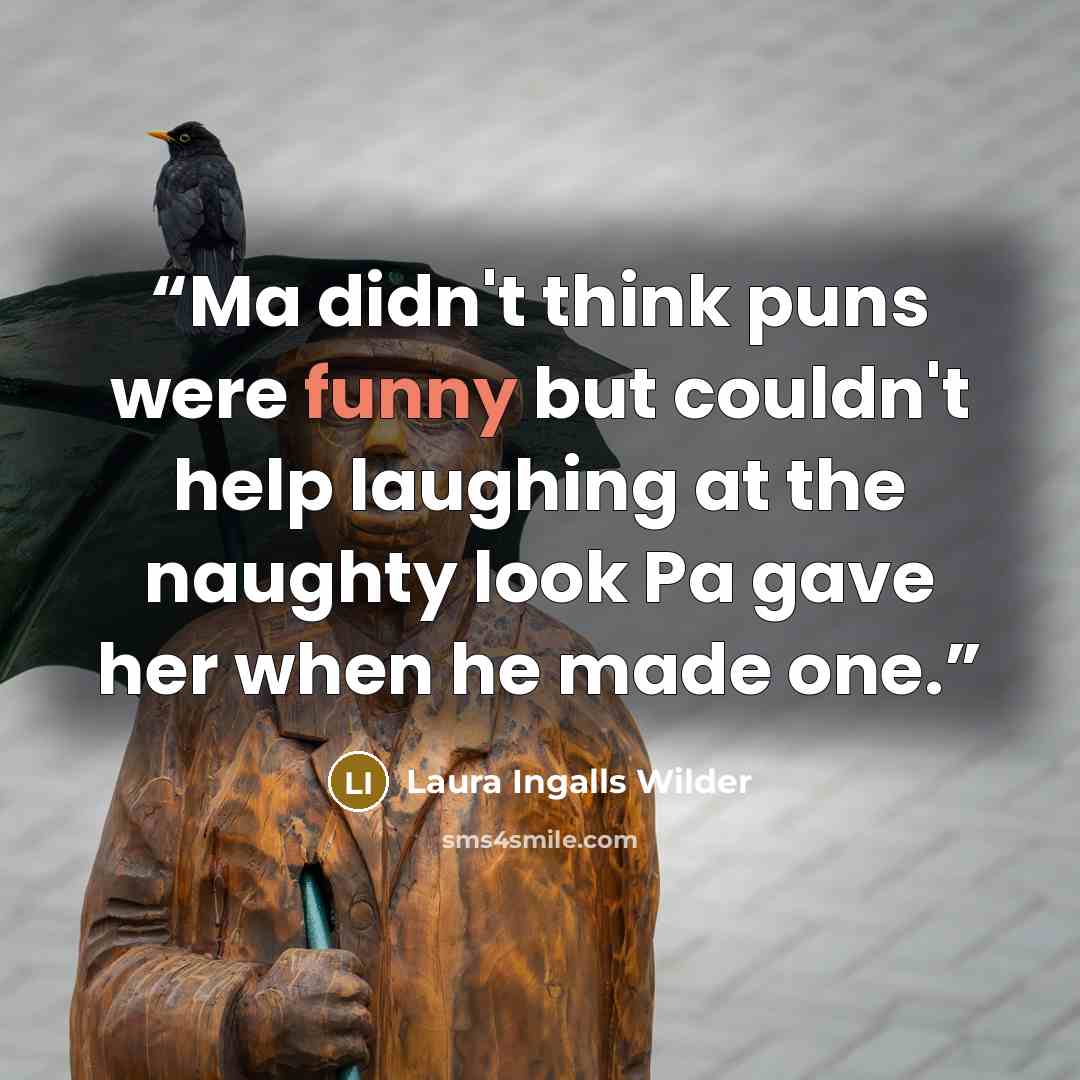 “Ma didn't think puns were funny but couldn't help laughing at the naughty look Pa gave her when he made one.” quote by Laura Ingalls Wilder