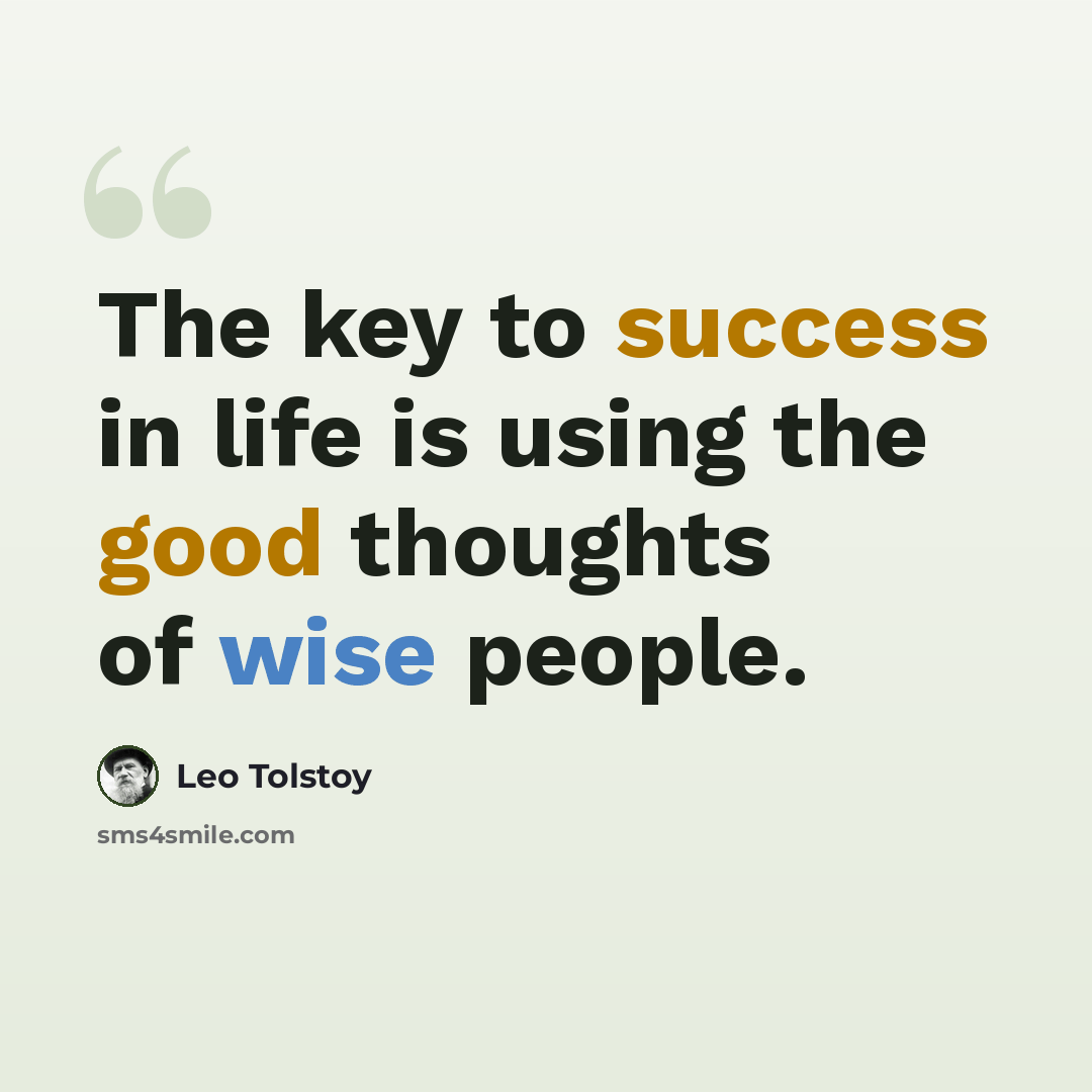 “The key to success in life is using the good thoughts of wise people.” quote by Leo Tolstoy