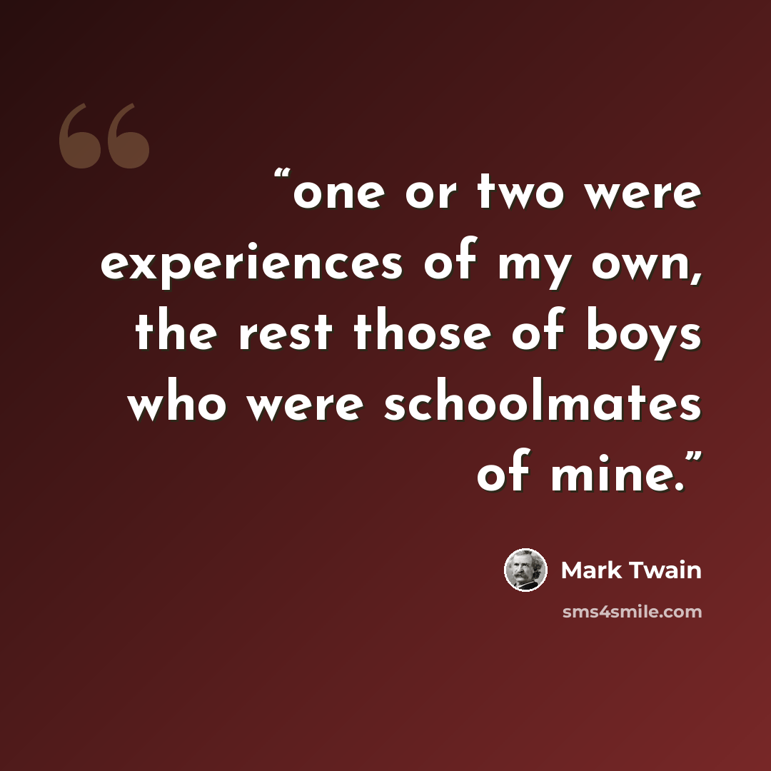 “one or two were experiences of my own, the rest those of boys who were schoolmates of mine.” quote by Mark Twain