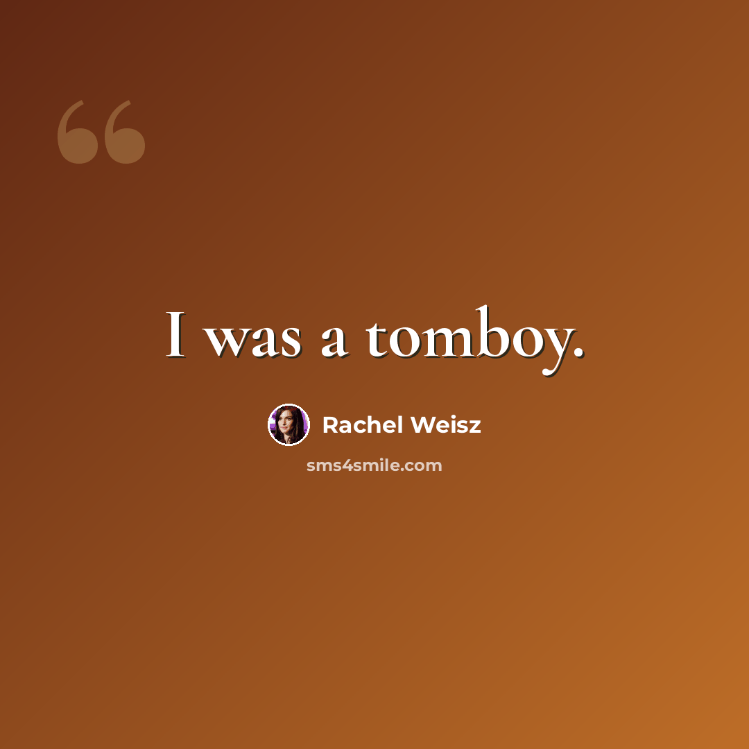 “I was a tomboy.” quote by Rachel Weisz