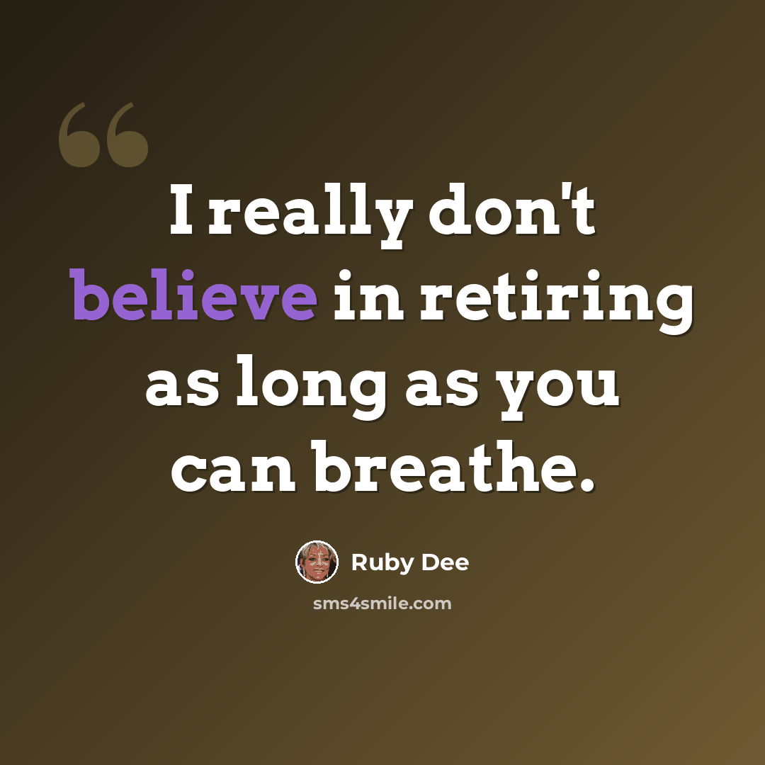 “I really don't believe in retiring as long as you can breathe.” quote by Ruby Dee