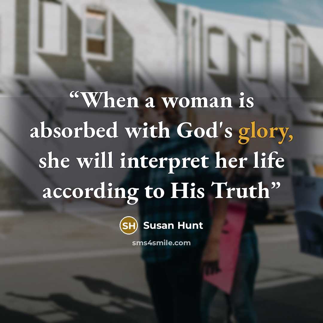 “When a woman is absorbed with God's glory, she will interpret her life according to His Truth” quote by Susan Hunt