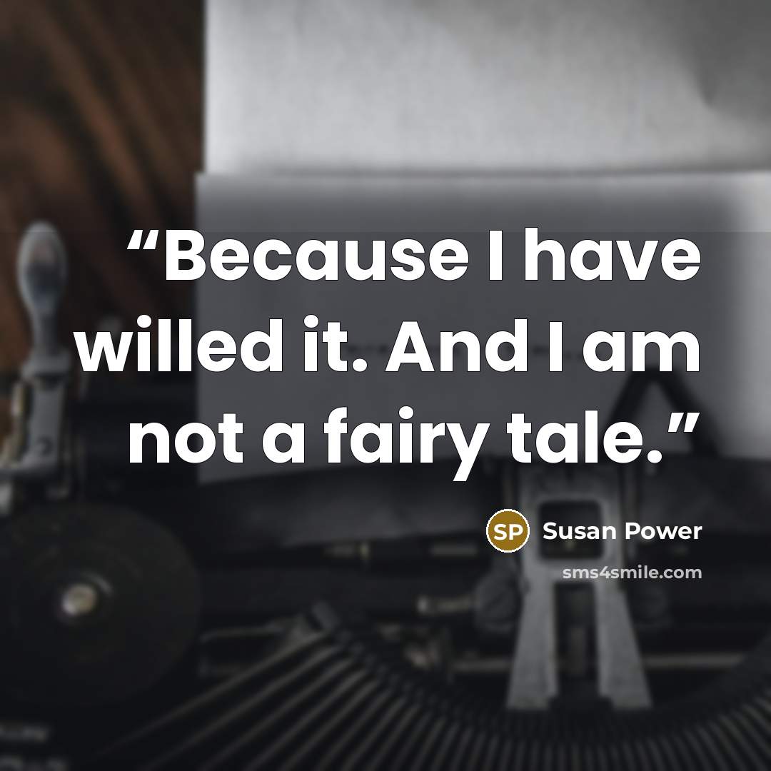 “Because I have willed it. And I am not a fairy tale.” quote by Susan Power