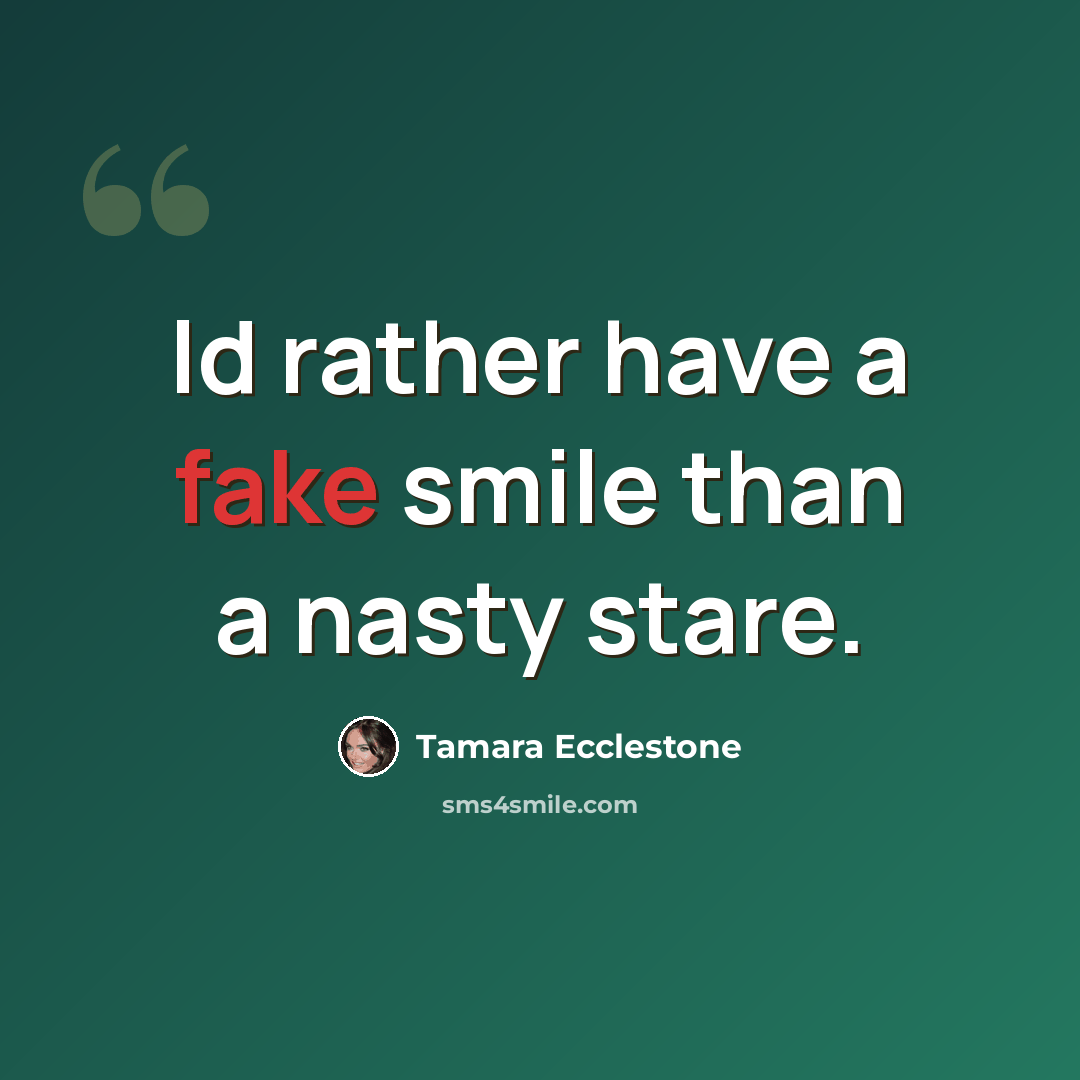 “Id rather have a fake smile than a nasty stare.” quote by Tamara Ecclestone