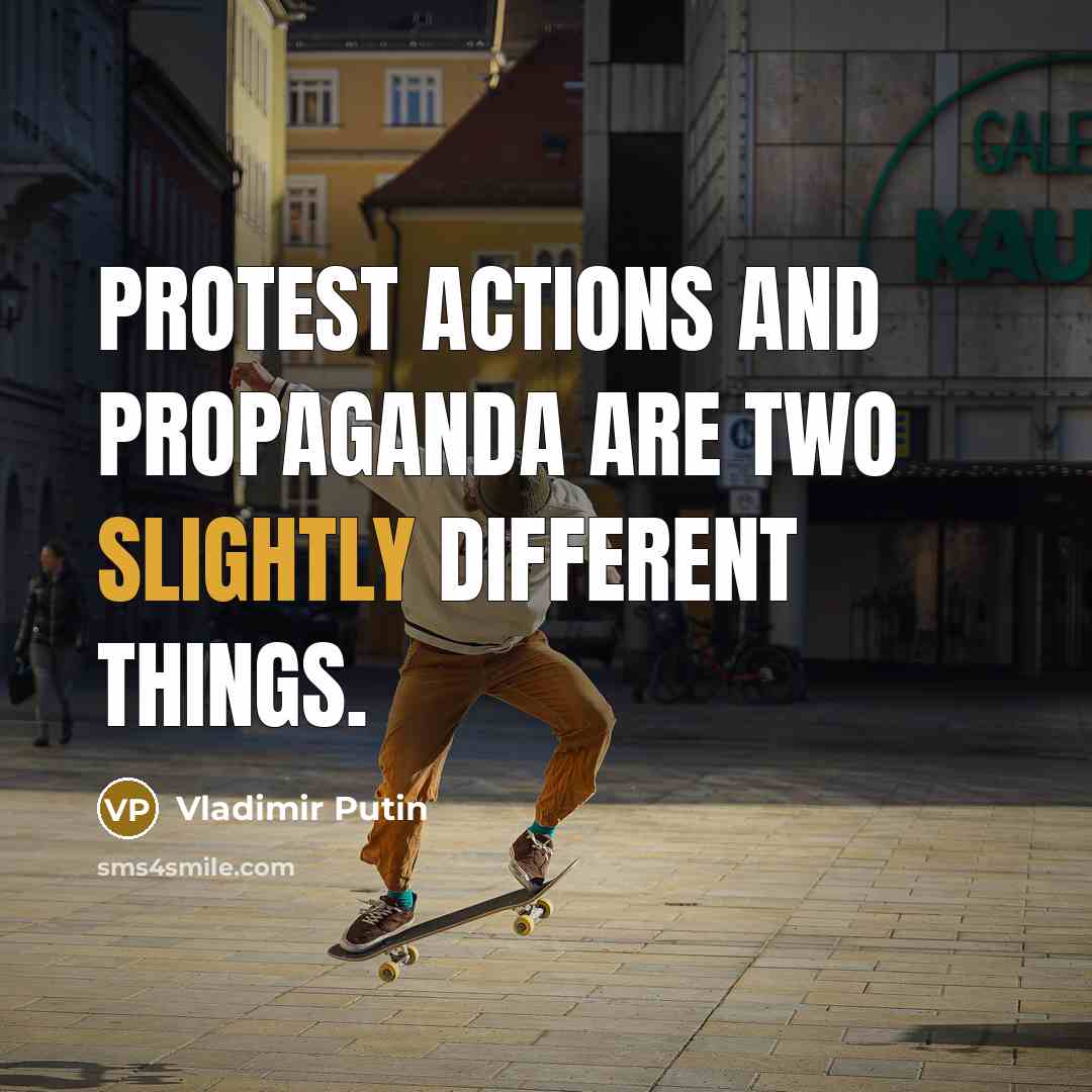 “Protest actions and propaganda are two slightly different things.” quote by Vladimir Putin