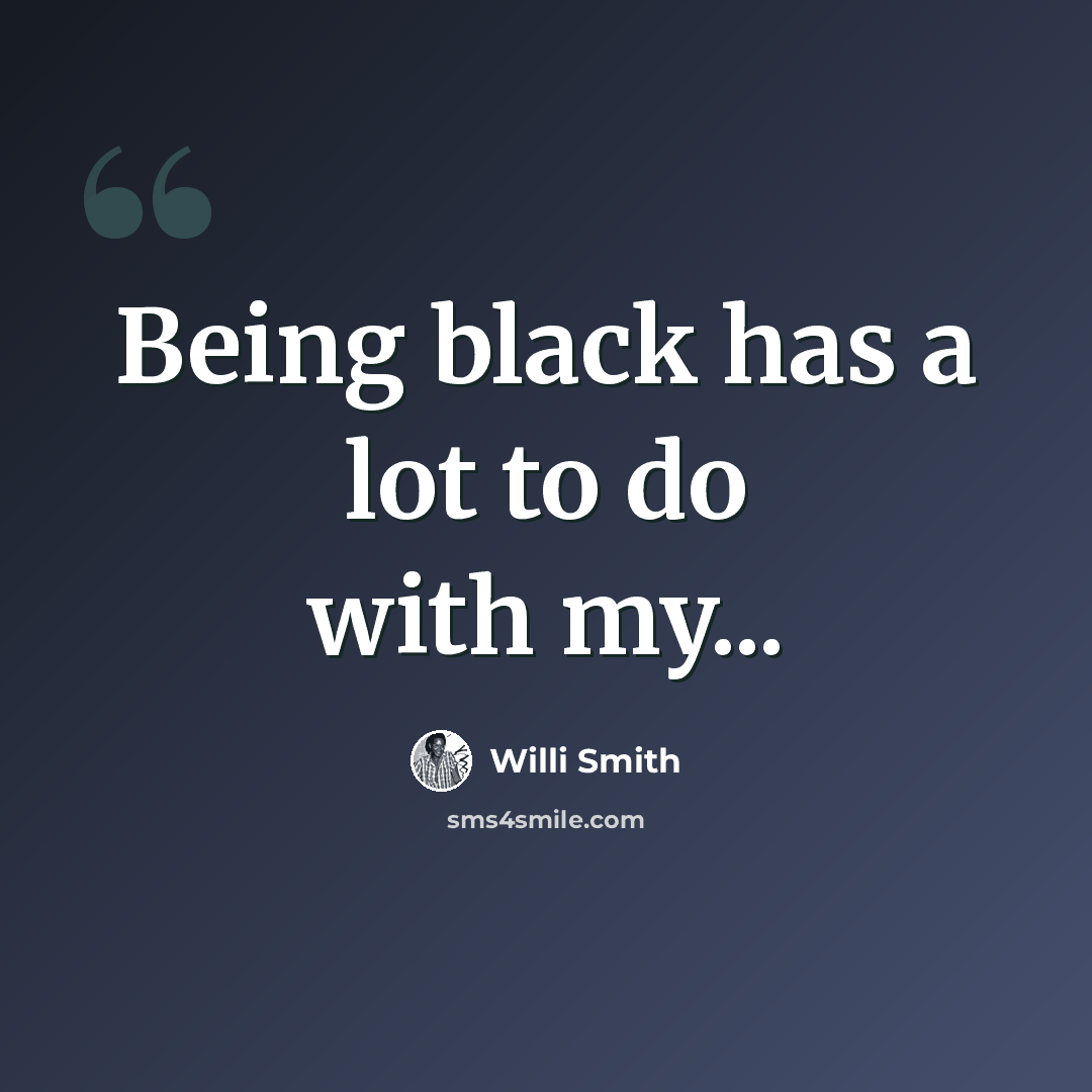 “Being black has a lot to do with my...” quote by Willi Smith