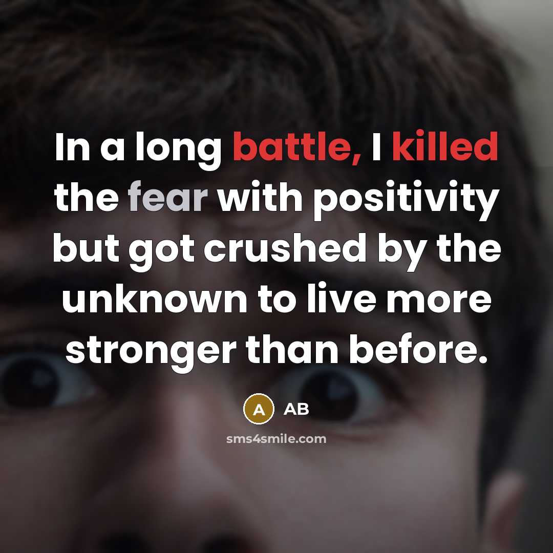 “In a long battle, I killed the fear with positivity but got crushed by the unknown to live more stronger than before.” quote by Ab