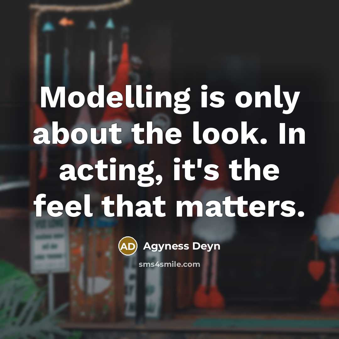 “Modelling is only about the look. In acting, it's the feel that matters.” quote by Agyness Deyn
